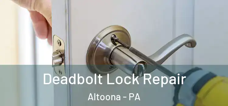 Deadbolt Lock Repair Altoona - PA