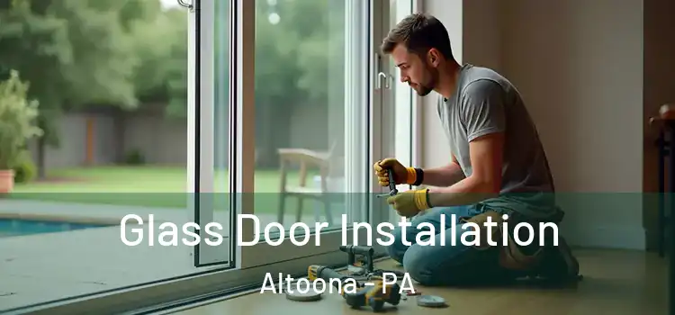 Glass Door Installation Altoona - PA