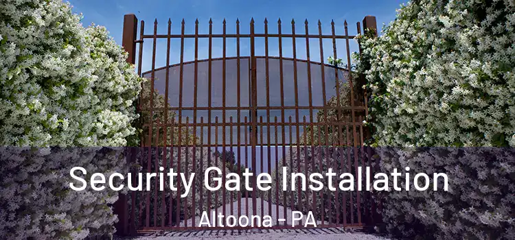 Security Gate Installation Altoona - PA
